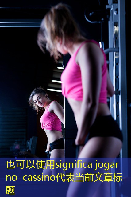 significa jogar no cassino significa jogar no cassino